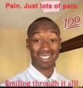 pain_ just lots of pain_ smiling through it all